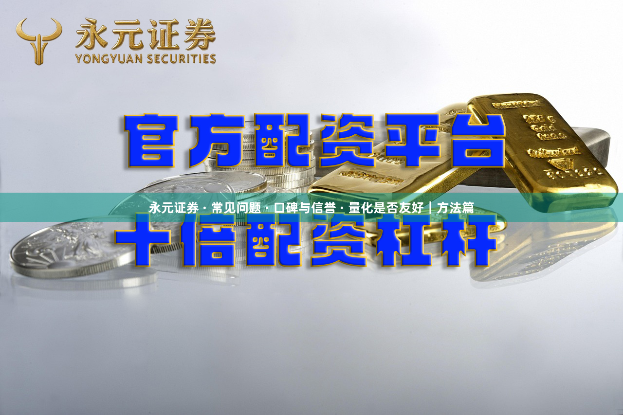 永元证券 · 常见问题 · 口碑与信誉 · 量化是否友好｜方法篇