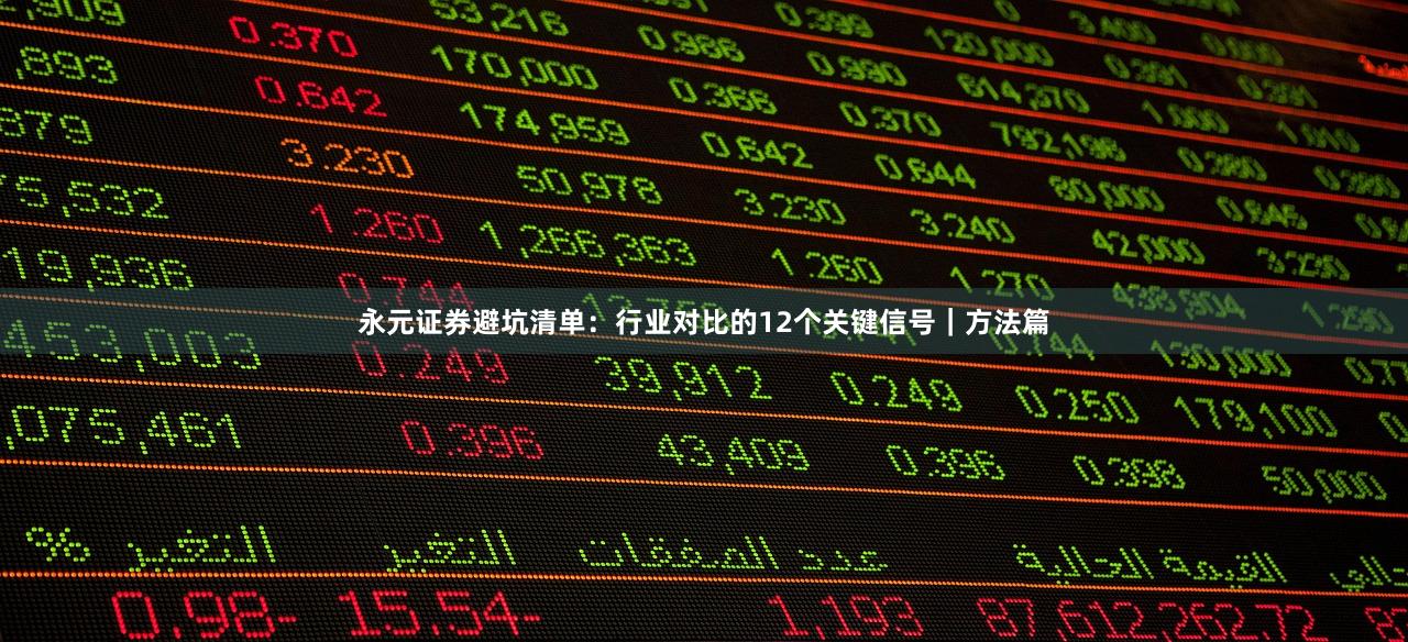 永元证券避坑清单：行业对比的12个关键信号｜方法篇