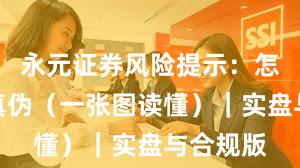 永元证券风险提示：怎么证明真伪（一张图读懂）｜实盘与合规版