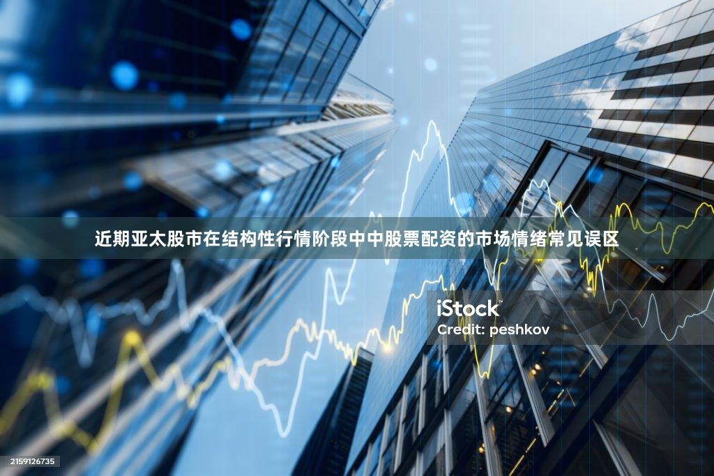 近期亚太股市在结构性行情阶段中中股票配资的市场情绪常见误区
