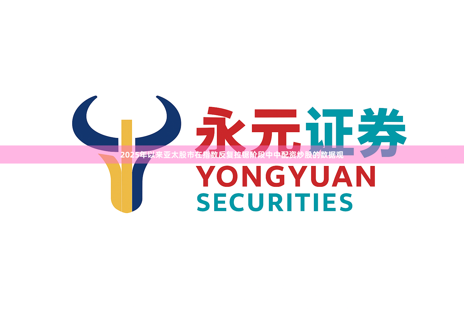 2025年以来亚太股市在指数反复拉锯阶段中中配资炒股的数据观