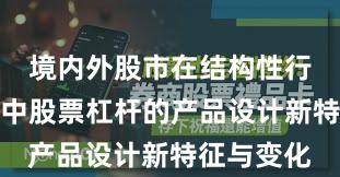 境内外股市在结构性行情阶段中中股票杠杆的产品设计新特征与变化