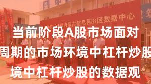 当前阶段A股市场面对宽幅震荡周期的市场环境中杠杆炒股的数据观