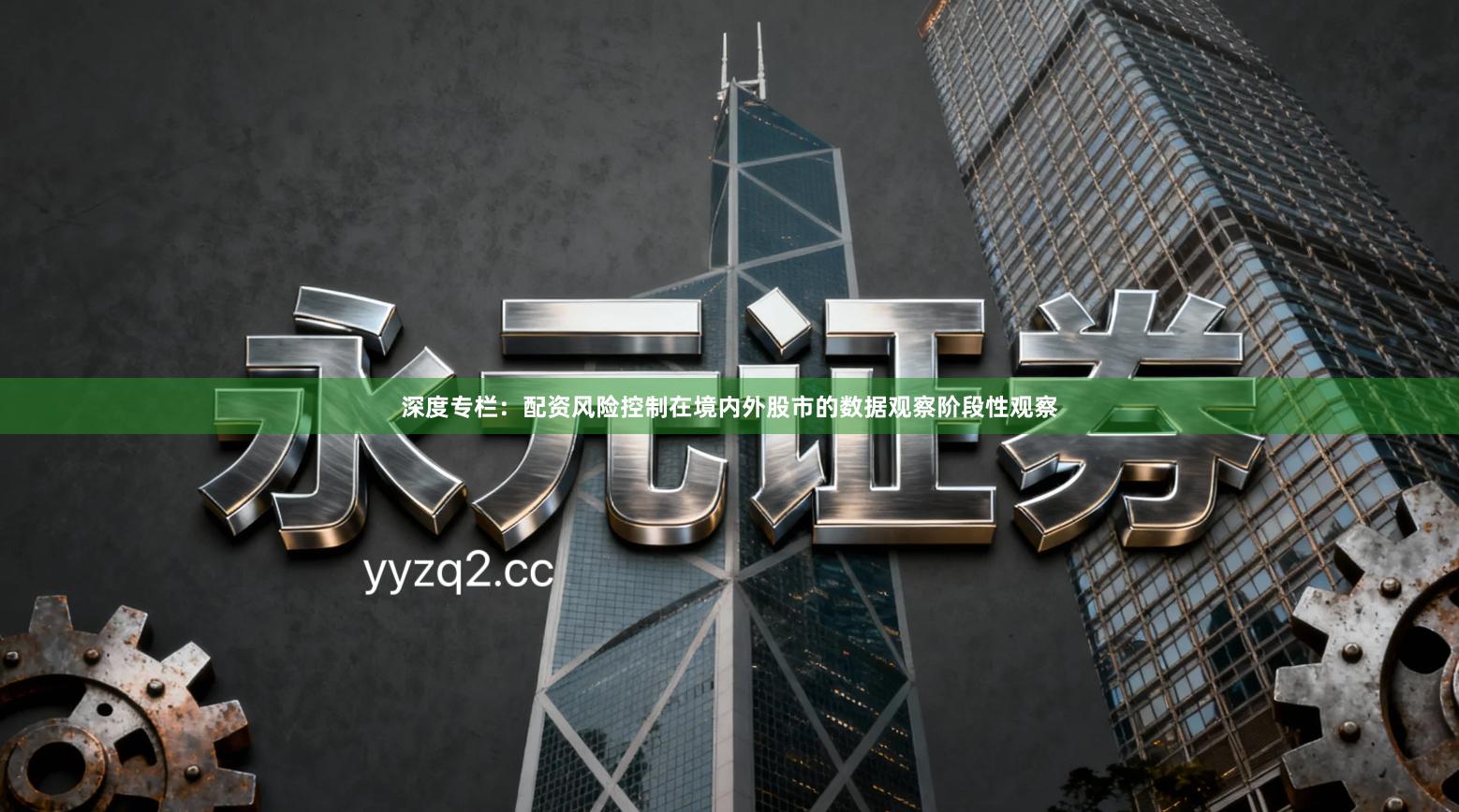 深度专栏：配资风险控制在境内外股市的数据观察阶段性观察