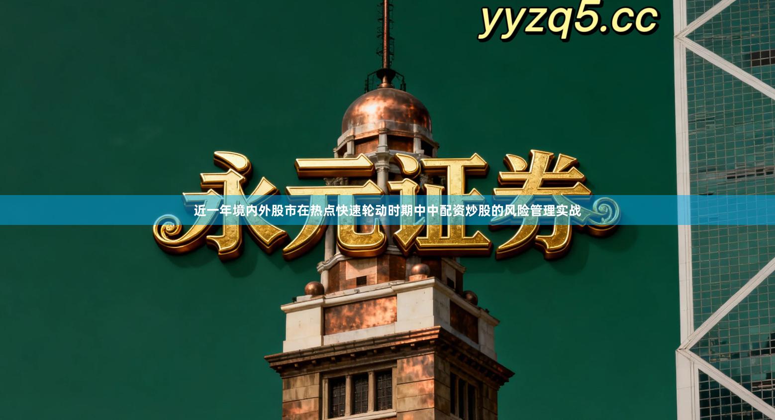 近一年境内外股市在热点快速轮动时期中中配资炒股的风险管理实战