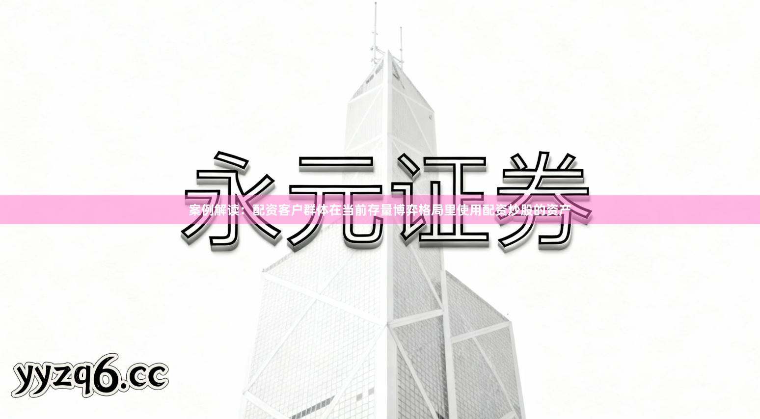 案例解读：配资客户群体在当前存量博弈格局里使用配资炒股的资产