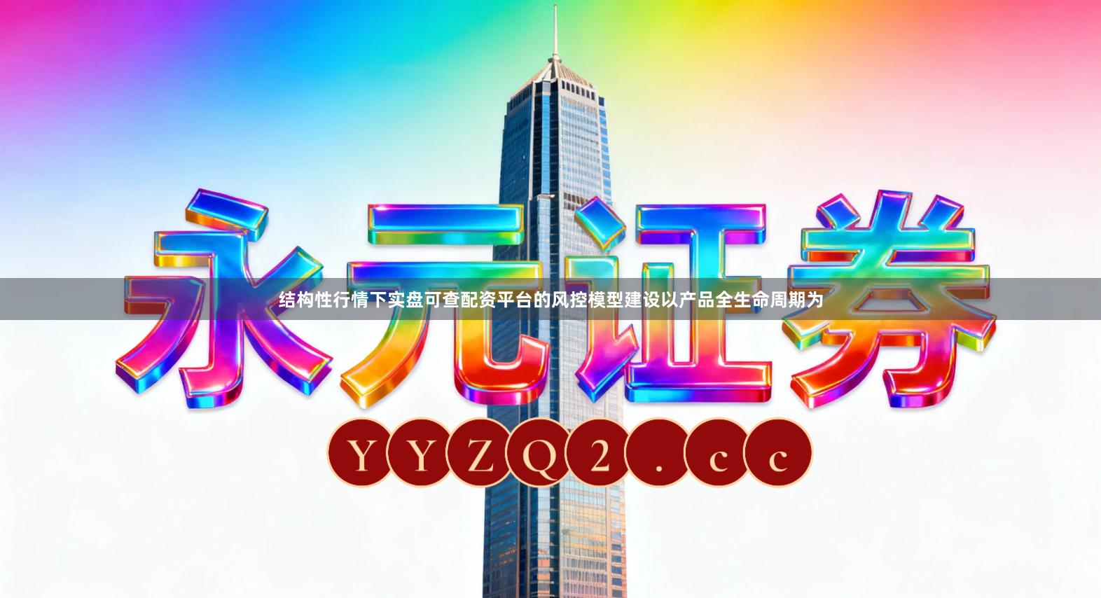 结构性行情下实盘可查配资平台的风控模型建设以产品全生命周期为