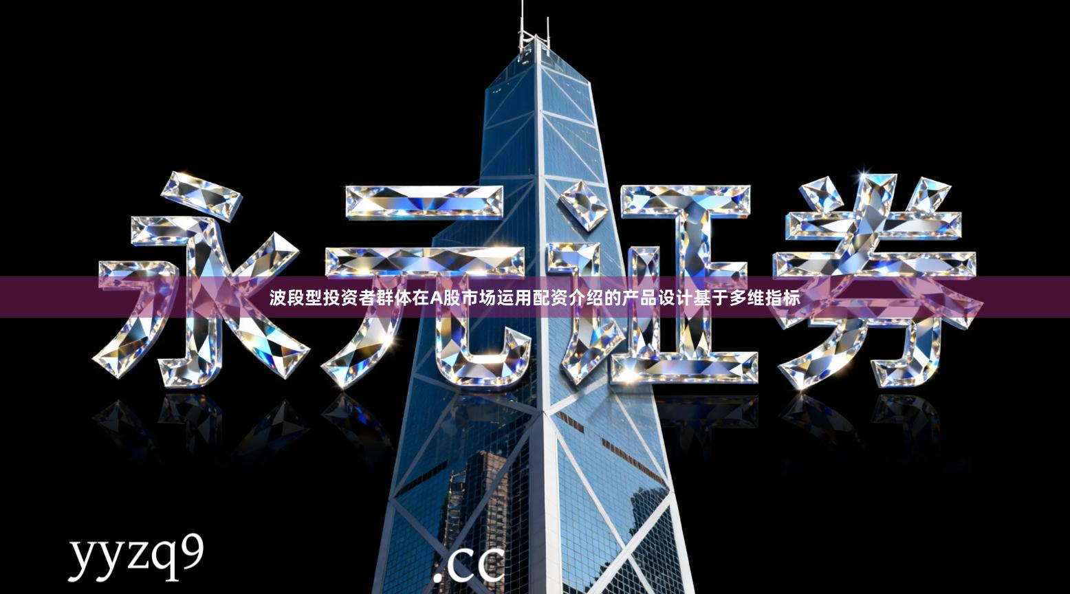 波段型投资者群体在A股市场运用配资介绍的产品设计基于多维指标
