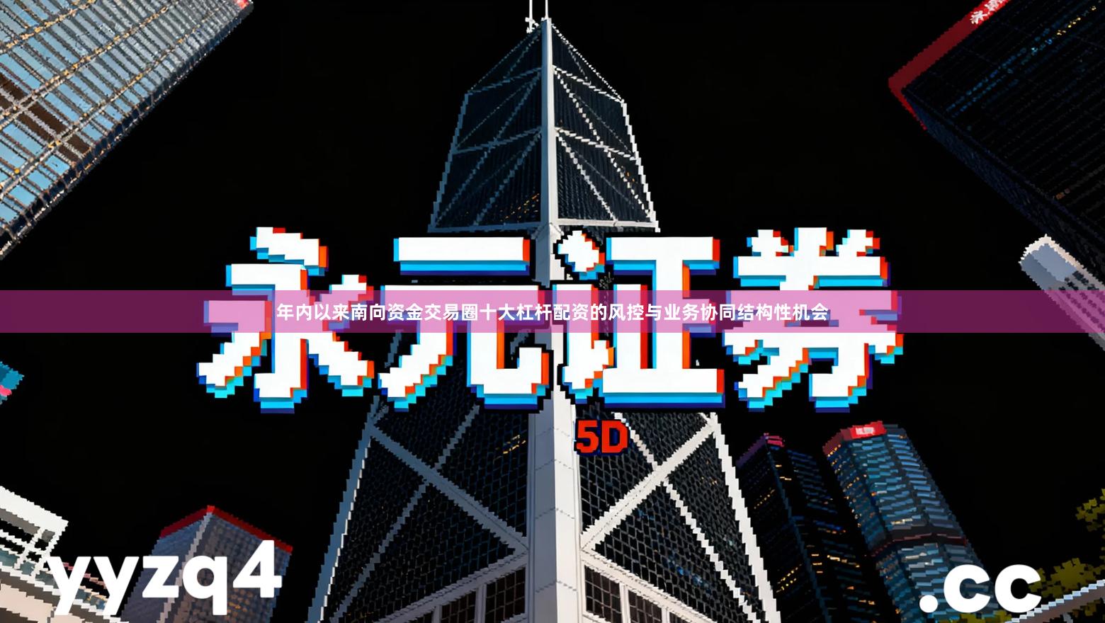 年内以来南向资金交易圈十大杠杆配资的风控与业务协同结构性机会